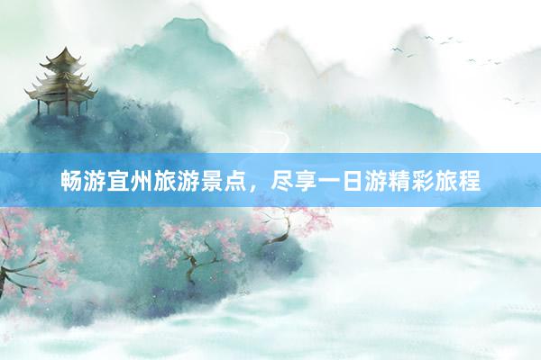 畅游宜州旅游景点，尽享一日游精彩旅程